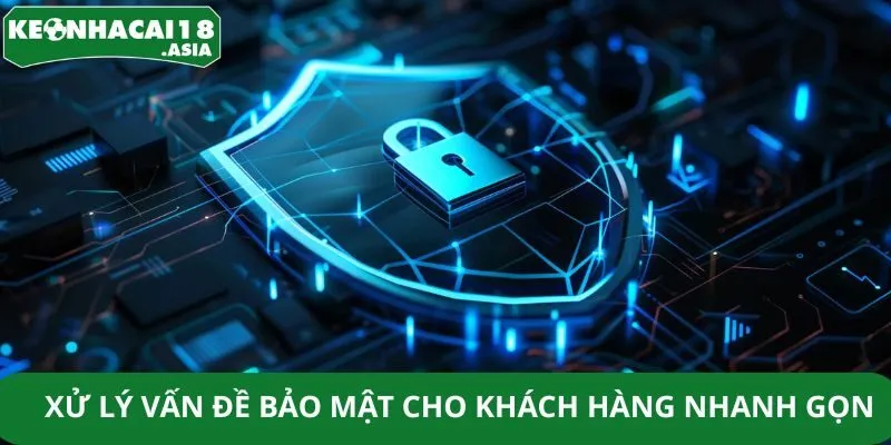 Xử lý vấn đề bảo mật cho khách hàng nhanh gọnXử lý vấn đề bảo mật cho khách hàng nhanh gọn