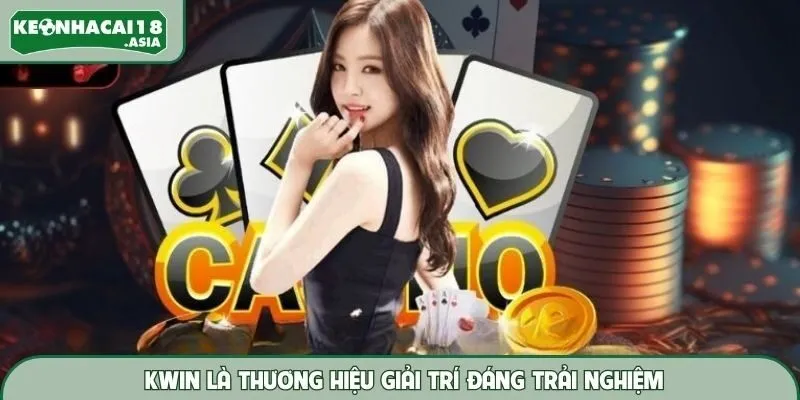 Kwin là thương hiệu giải trí đáng trải nghiệm
