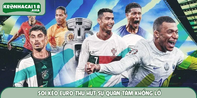 Soi kèo EURO thu hút sự quan tâm khổng lồ
