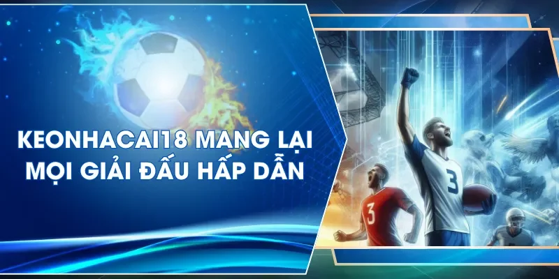 Keonhacai18 mang lại mọi giải đấu hấp dẫn