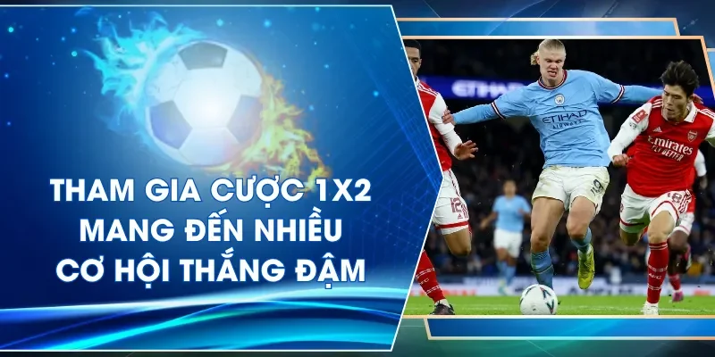 Tham gia cược 1X2 mang đến nhiều cơ hội thắng đậm